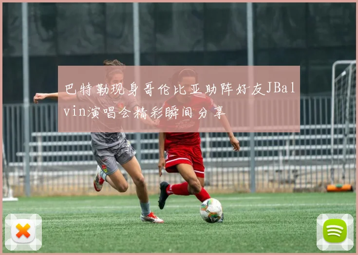 巴特勒现身哥伦比亚助阵好友JBalvin演唱会精彩瞬间分享