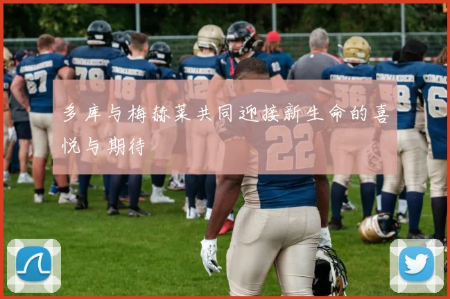 多库与梅赫莱共同迎接新生命的喜悦与期待